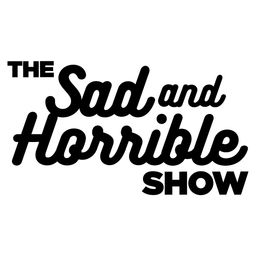 The Sad and Horrible Show