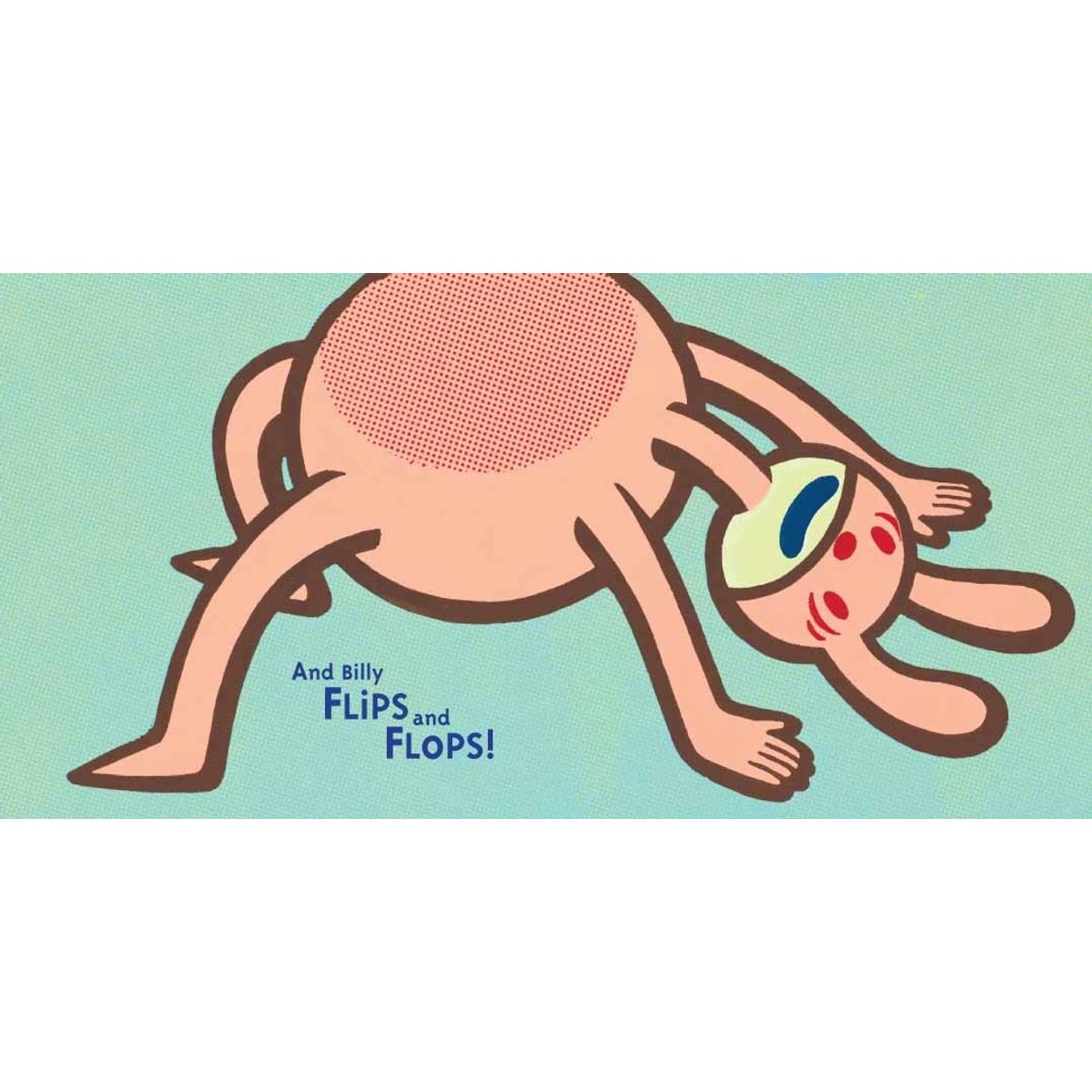 And Billy FLIPS and FLOPS!