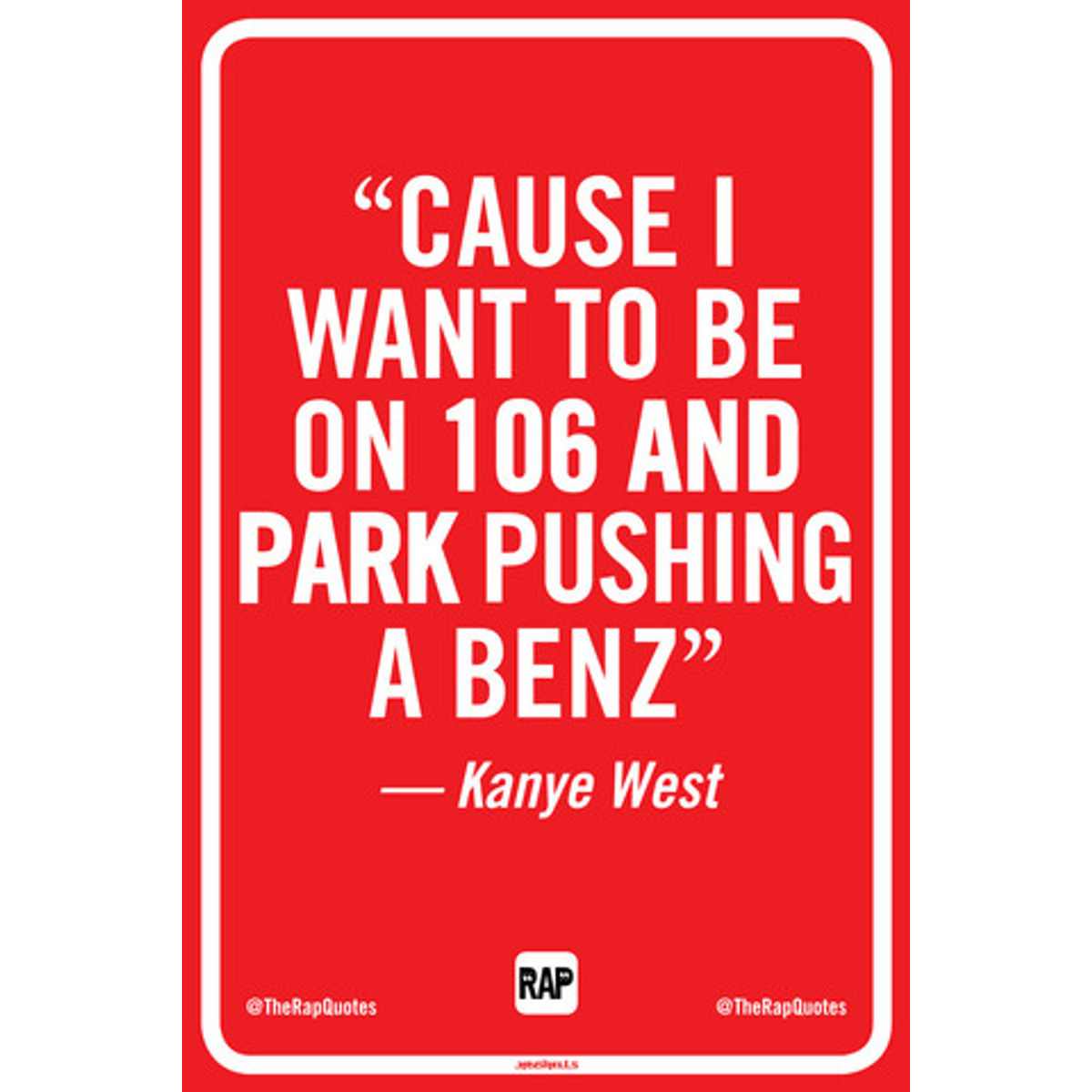 Cause I want to be on 106 & Park pushing a Benz (Print)