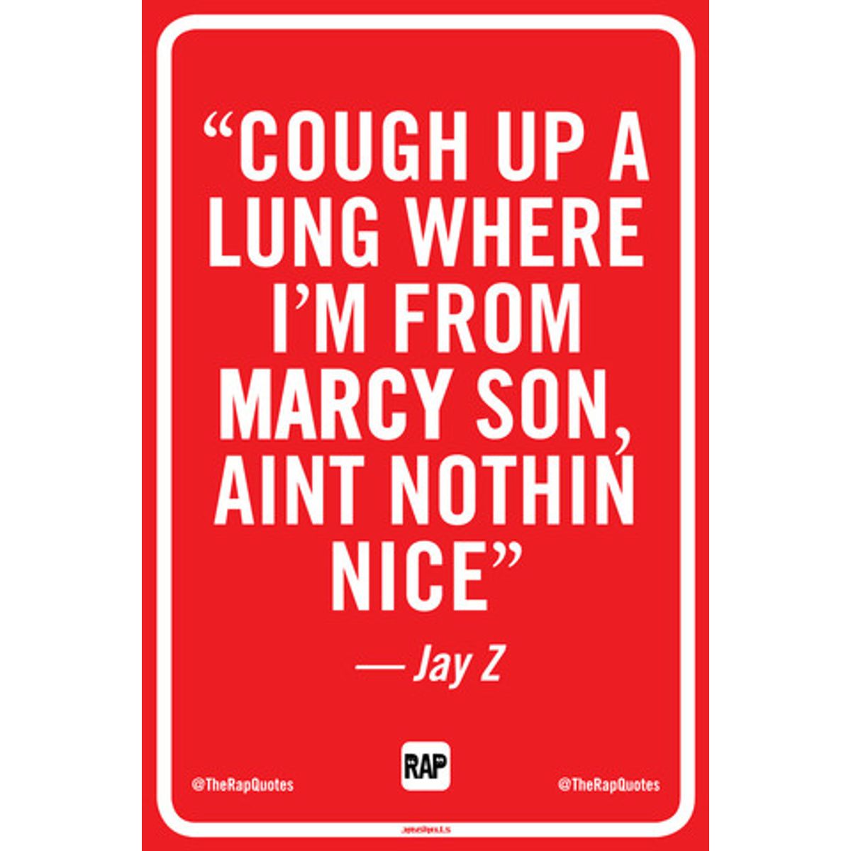 Cough up a lung where I'm from Marcy son, aint nothin nice (Print)
