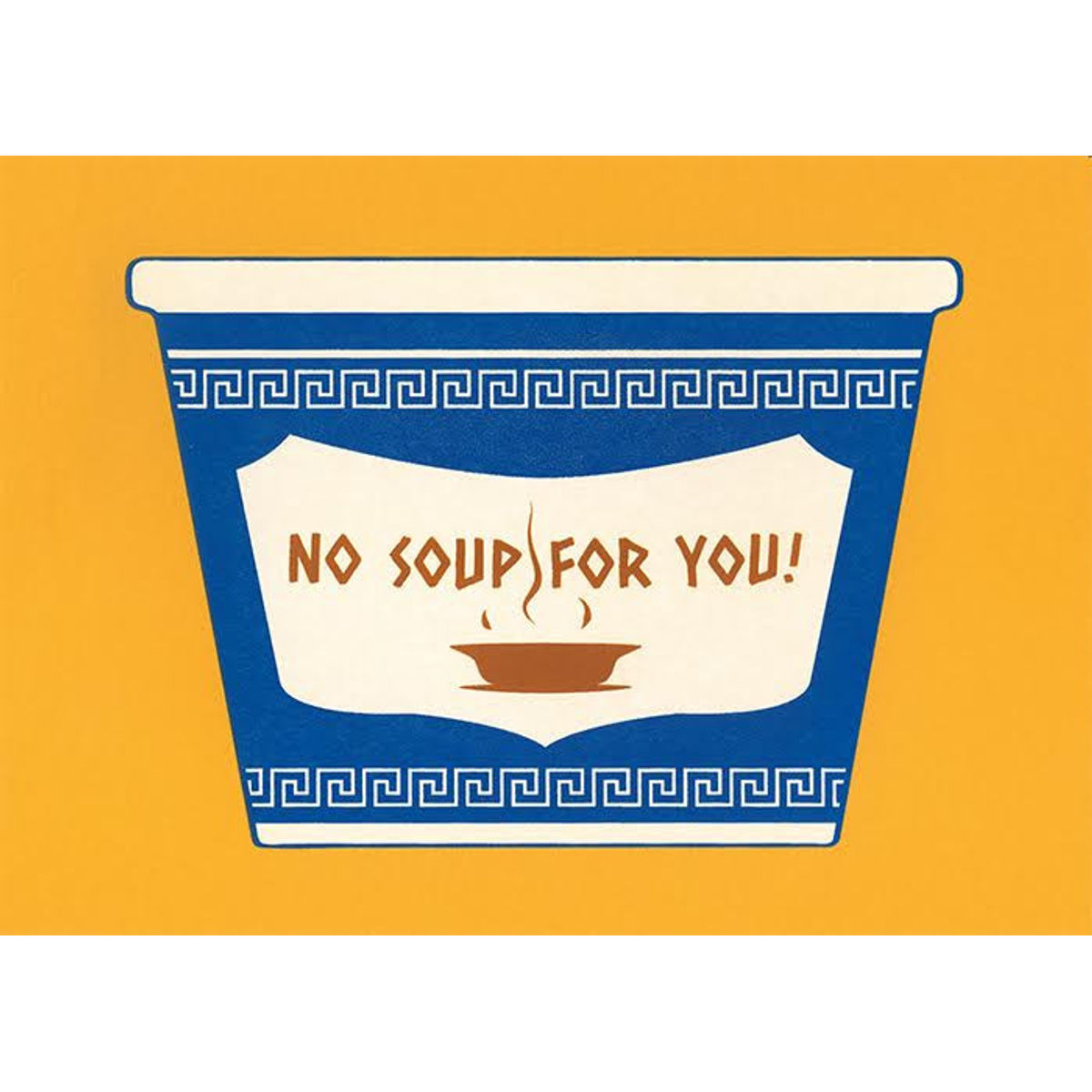 "No Soup For You" Print