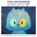 Goodbye World : Michael Chuah Solo Exhibition